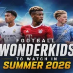 Football Wonderkids to Watch in Summer 2026